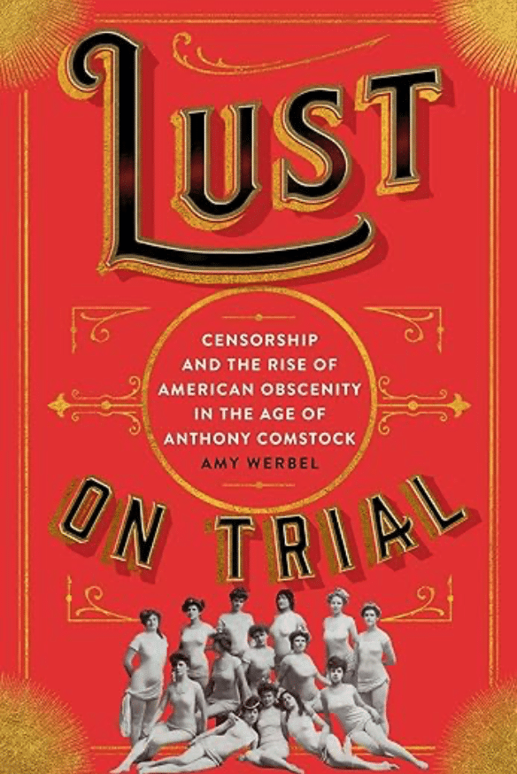 Lust on Trial: Censorship and the Rise of American Obscenity in the Age of Anthony Comstock